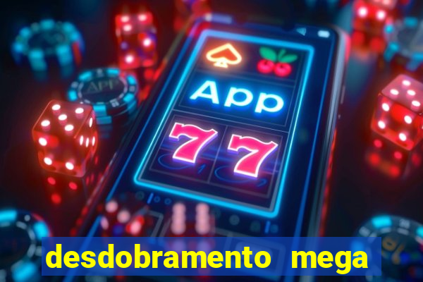 desdobramento mega sena 28 dezenas